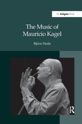 The Music of Mauricio Kagel by Heile