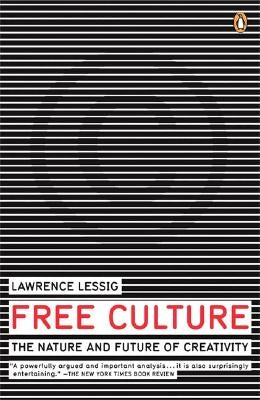 Free Culture: The Nature and Future of Creativity by Lessig, Lawrence