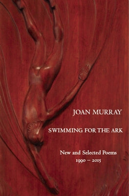 Swimming for the Ark: New & Selected Poems 1990-2015 by Murray, Joan