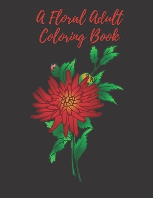 A Floral Adult Coloring Book: 100 Flower Designs, Coloring Book For Adults Featuring Flowers by Walker, Carmen