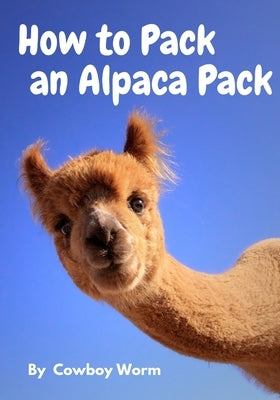How to Pack an Alpaca Pack by Worm, Cowboy