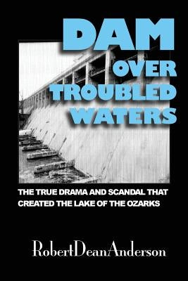 Dam Over Troubled Waters by Anderson, Robert Dean