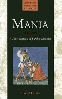 Mania: A Short History of Bipolar Disorder by Healy, David