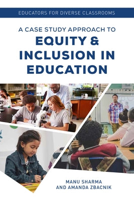 Educators for Diverse Classrooms: A Case Study Approach to Equity and Inclusion in Education by Sharma, Manu