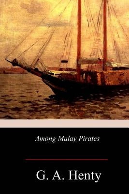 Among Malay Pirates by Henty, G. a.