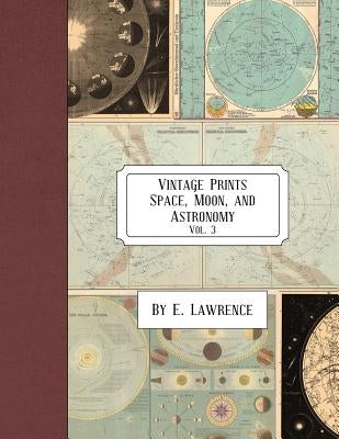 Vintage Prints: Space, Moon, and Astronomy: Vol. 3 by Lawrence, E.