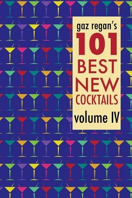 gaz regan's 101 Best New Cocktails, Volume IV by Regan, Gary