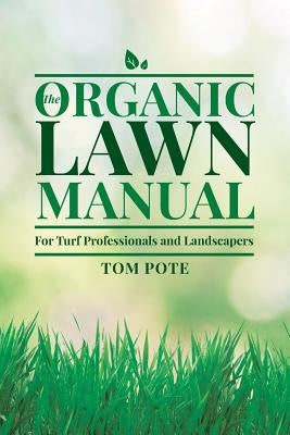 The Organic Lawn Manual For Turf Professionals and Landscapers by Pote, Tom