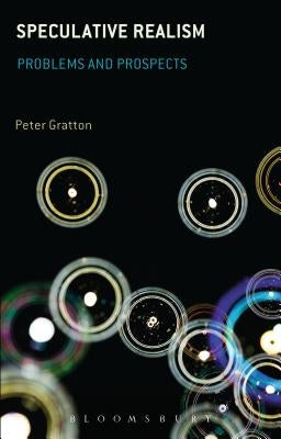 Speculative Realism: Problems and Prospects by Gratton, Peter