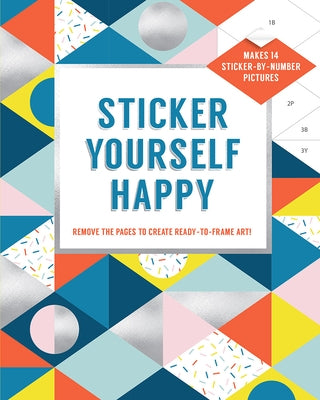 Sticker Yourself Happy: Makes 14 Sticker-By-Number Pictures: Remove the Pages to Create Ready-To-Frame Art! by Rotmans, Esmée