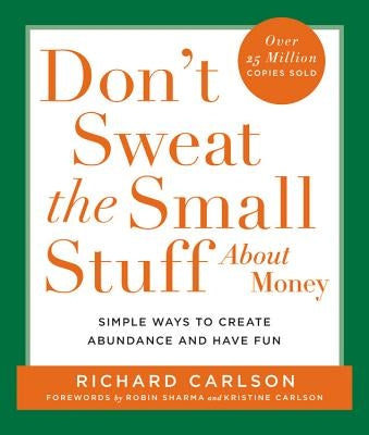 Don't Sweat the Small Stuff about Money: Simple Ways to Create Abundance and Have Fun by Carlson, Richard