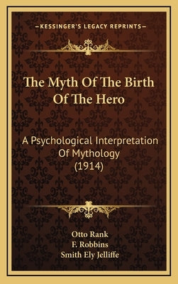 The Myth of the Birth of the Hero: A Psychological Interpretation of Mythology (1914) by Rank, Otto