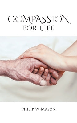 Compassion for Life by Mason, Philip W.