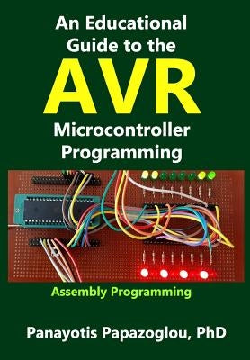An Educational Guide to the AVR Microcontroller Programming: AVR Programming: : Demystified by Papazoglou, Panayotis M.