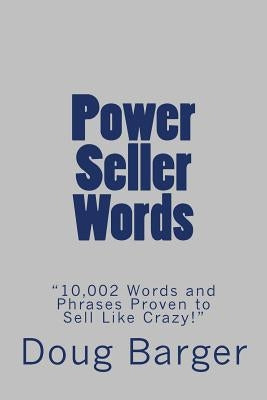 Power Seller Words: "10,002 Words and Phrases Proven to Sell Like Crazy!" by Barger, Doug