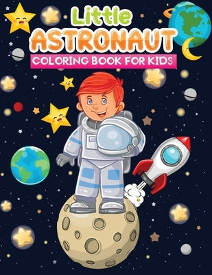 little Astronaut coloring book for kids: Fun Children Space Coloring Book with 50 Fantastic Astronauts Designs to color by Kid Press, Jane