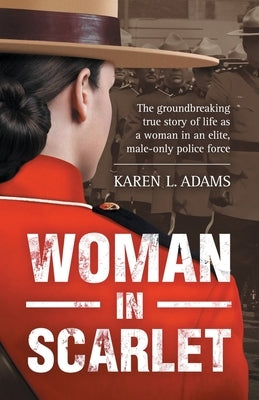 Woman In Scarlet: The groundbreaking true story of life as a woman in an elite, male-only police force by Adams, Karen L.