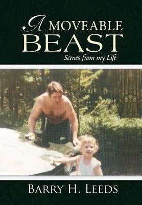 A Moveable Beast: Scenes from My Life by Leeds, Barry H.