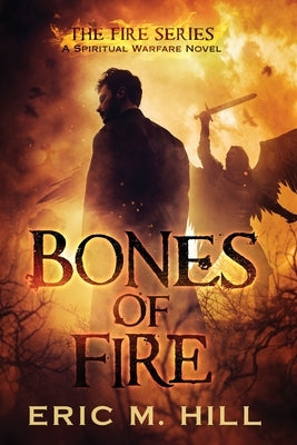 Bones Of Fire: A Spiritual Warfare Novel by Hill, Eric M.