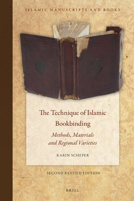 The Technique of Islamic Bookbinding: Methods, Materials and Regional Varieties. Second Revised Edition by Scheper, Karin