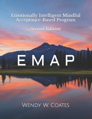 E M A P: Emotionally Intelligent Mindful Acceptance-Based Program by Coates, Wendy W.