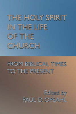 The Holy Spirit in the Life of the Church: From Biblical Times to the Present by Opsahl, Paul D.