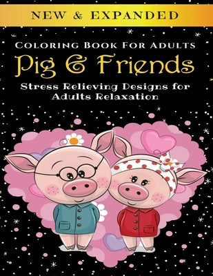 Pig & Friends - Adult Coloring Book: Stress Relieving Designs for Adults Relaxation by Corporation, Palmcloud