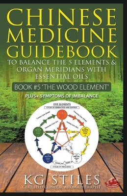 Chinese Medicine Guidebook Essential Oils to Balance the Wood Element & Organ Meridians by Stiles, Kg