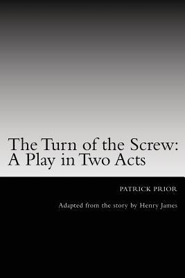 The Turn of the Screw: A Play in Two Acts: Adapted from the story by Henry James by Prior, Patrick