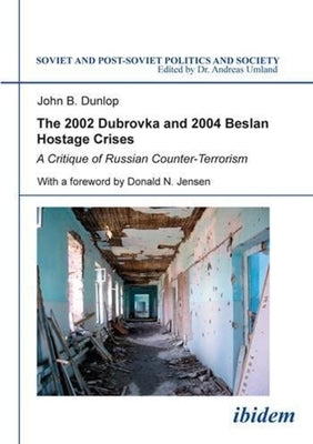 The 2002 Dubrovka and 2004 Beslan Hostage Crises: A Critique of Russian Counter-Terrorism by Dunlop, John B.