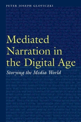 Mediated Narration in the Digital Age: Storying the Media World by Gloviczki, Peter Joseph