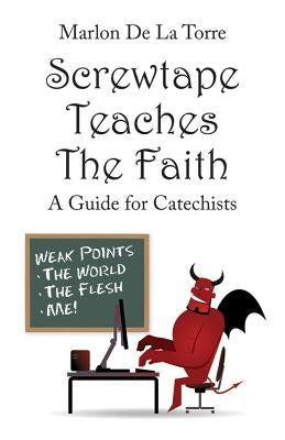 Screwtape Teaches the Faith: A Guide for Catechists by La, Marlon de