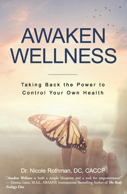 Awaken Wellness: Taking Back the Power to Control Your Own Health by Rothman DC, Nicole