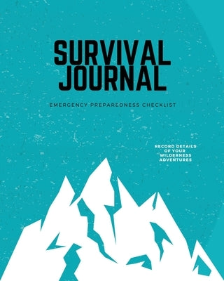 Survival Journal: Preppers, Camping, Hiking, Hunting, Adventure, Emergency Preparedness Checklist, Survival Logbook & Record Book by Newton, Amy