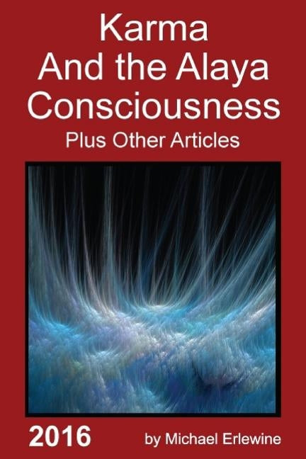 Karma and the Alaya Consciousness: Twenety-Nine Dharma Articles by Erlewine, Michael