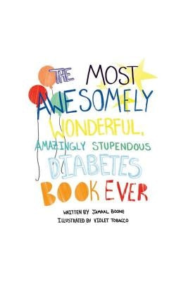 The Most Awesomely Wonderful, Amazingly Stupendous Diabetes Book Ever by Tobacco, Violet