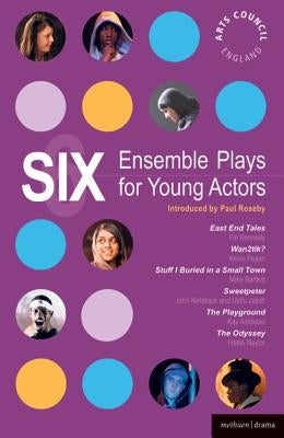 Six Ensemble Plays for Young Actos: East End Tales; The Odyssey; The Playground; Stuff I Buried in a Small Town; Sweetpeter; Wan2tlk? by Kennedy, Fin