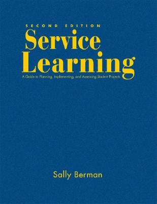 Service Learning: A Guide to Planning, Implementing, and Assessing Student Projects by Berman, Sally