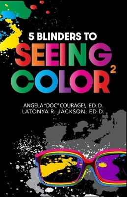 5 Blinders to Seeing Color by Courage!, Ed D. Angela