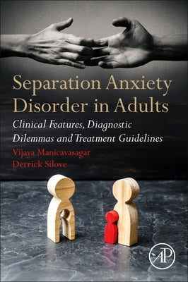 Separation Anxiety Disorder in Adults: Clinical Features, Diagnostic Dilemmas and Treatment Guidelines by Manicavasagar, Vijaya