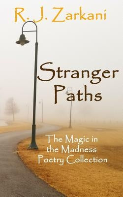 Stranger Paths: The Magic in the Madness Poetry Collection by Zarkani, R. J.