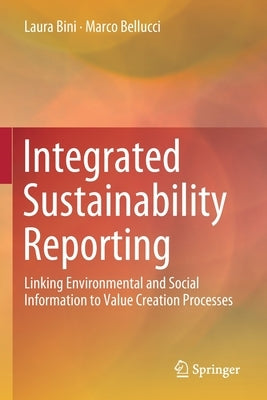 Integrated Sustainability Reporting: Linking Environmental and Social Information to Value Creation Processes by Bini, Laura
