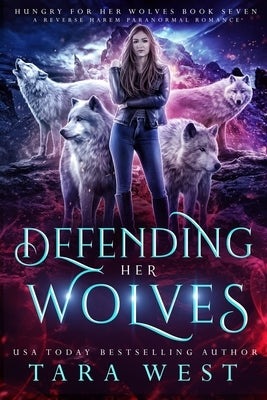 Defending Her Wolves: A Reverse Harem Paranormal Romance by West, Tara