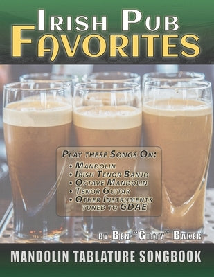 Irish Pub Favorites Mandolin Tablature Songbook: 50 of the All-time Best Irish Pub Songs arranged in Tab for Mandolin-family Instruments by Baker, Ben Gitty
