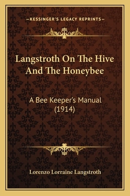 Langstroth On The Hive And The Honeybee: A Bee Keeper's Manual (1914) by Langstroth, Lorenzo Lorraine