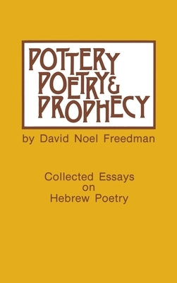 Pottery, Poetry, and Prophecy: Studies in Early Hebrew Poetry by Freedman, David Noel