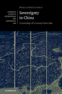 Sovereignty in China: A Genealogy of a Concept Since 1840 by Carrai, Maria Adele