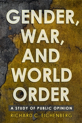 Gender, War, and World Order: A Study of Public Opinion by Eichenberg, Richard C.