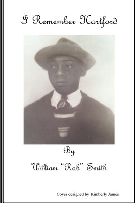 I Remember Hartford by William "Rab" Smith: The life story of William "Rab" Smith by Smith Sr, William Robert
