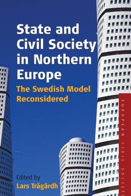 State and Civil Society in Northern Europe: The Swedish Model Reconsidered by Trägårdh, Lars